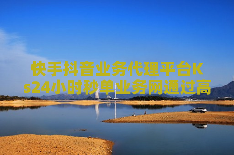 快手抖音业务代理平台Ks24小时秒单业务网通过高效、安全的服务,致力于提升用户账号影响力和曝光度。