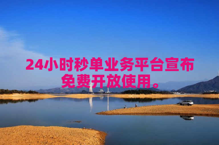 24小时秒单业务平台宣布免费开放使用。