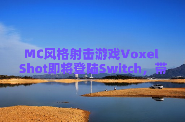MC风格射击游戏Voxel Shot即将登陆Switch，带来方块世界的枪战乐趣。
