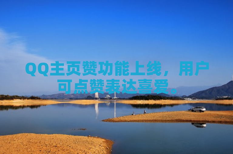 QQ主页赞功能上线，用户可点赞表达喜爱。