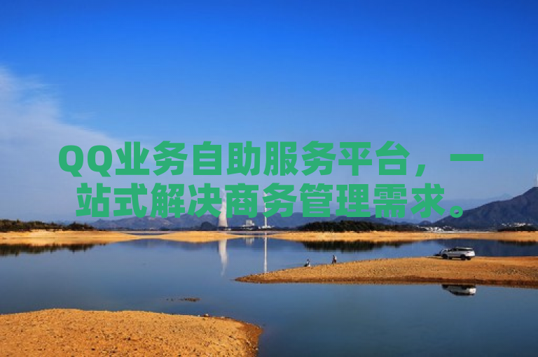 QQ业务自助服务平台，一站式解决商务管理需求。
