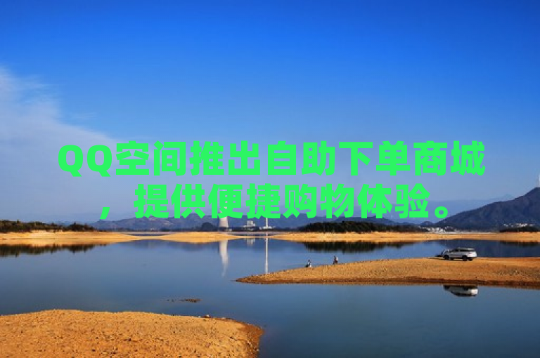 QQ空间推出自助下单商城，提供便捷购物体验。