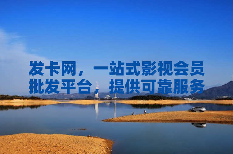发卡网，一站式影视会员批发平台，提供可靠服务。