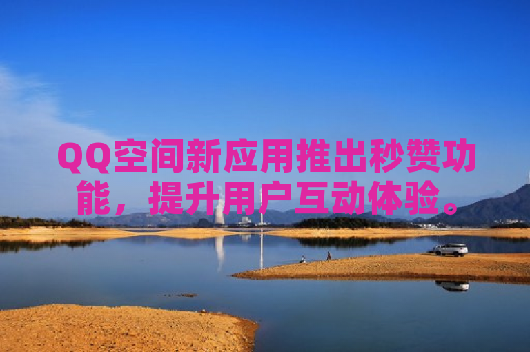 QQ空间新应用推出秒赞功能，提升用户互动体验。