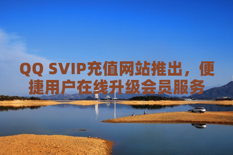 QQ SVIP充值网站推出，便捷用户在线升级会员服务。