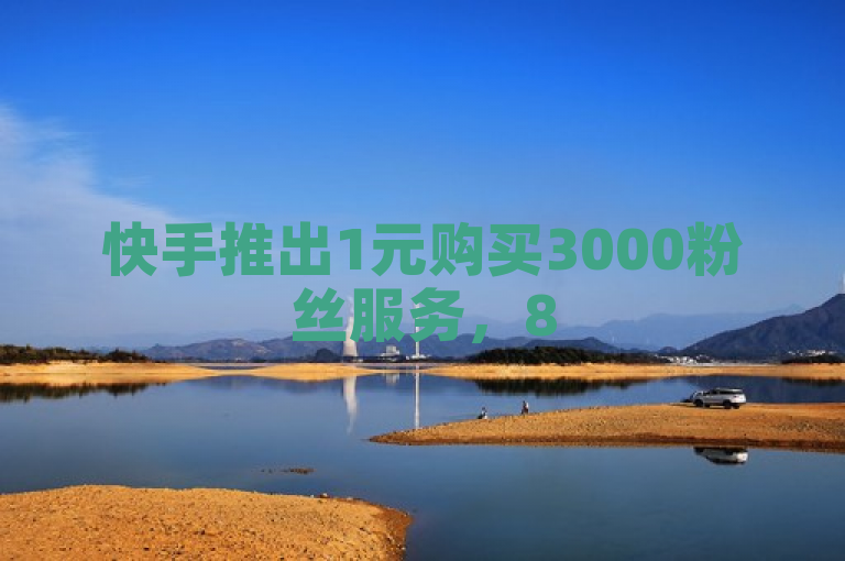 快手推出1元购买3000粉丝服务，85折q币网站助力用户增长。