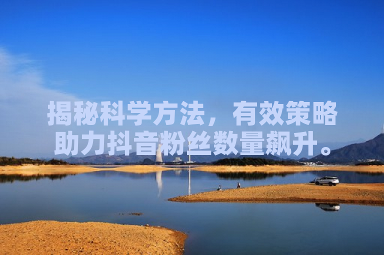 揭秘科学方法，有效策略助力抖音粉丝数量飙升。