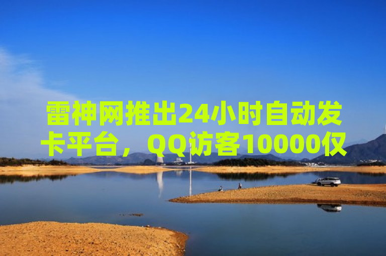 雷神网推出24小时自动发卡平台，QQ访客10000仅需2毛。