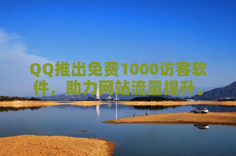 QQ推出免费1000访客软件，助力网站流量提升。
