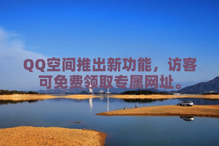 QQ空间推出新功能，访客可免费领取专属网址。