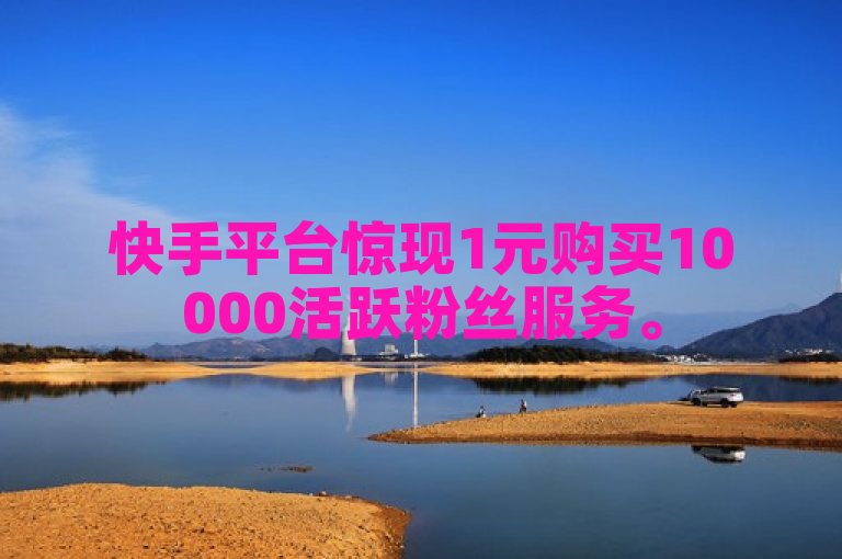 快手平台惊现1元购买10000活跃粉丝服务。