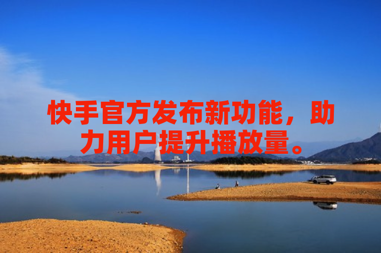 快手官方发布新功能，助力用户提升播放量。