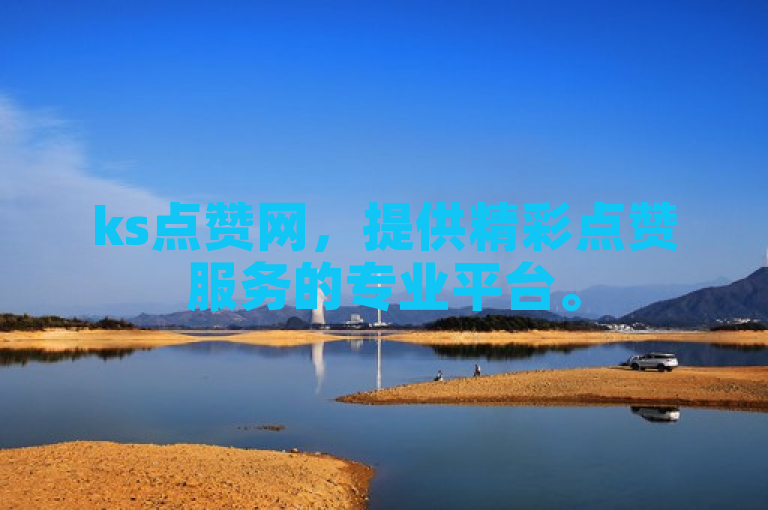 ks点赞网，提供精彩点赞服务的专业平台。