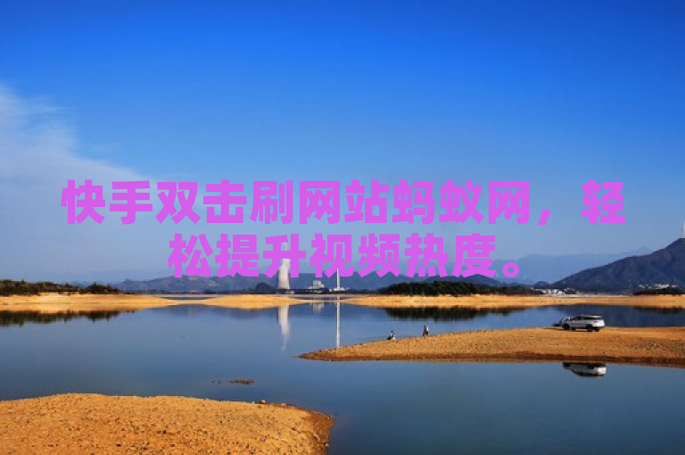 快手双击刷网站蚂蚁网，轻松提升视频热度。