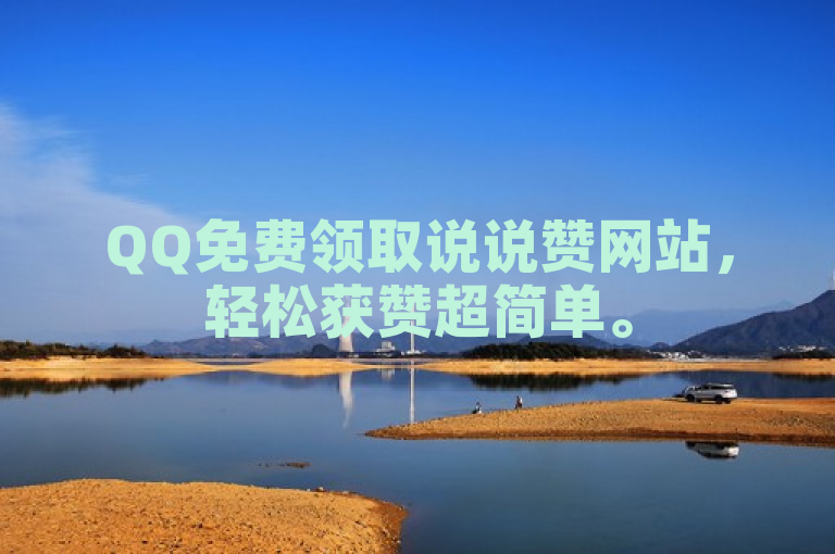 QQ免费领取说说赞网站，轻松获赞超简单。
