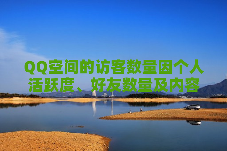 QQ空间的访客数量因个人活跃度、好友数量及内容吸引力而异，无固定正常值。