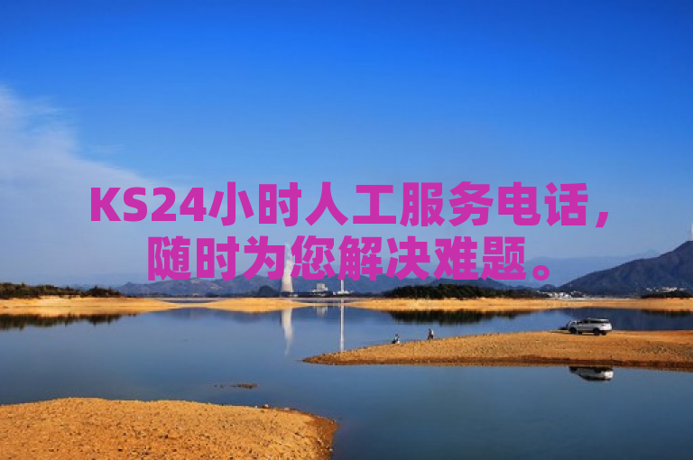 KS24小时人工服务电话，随时为您解决难题。