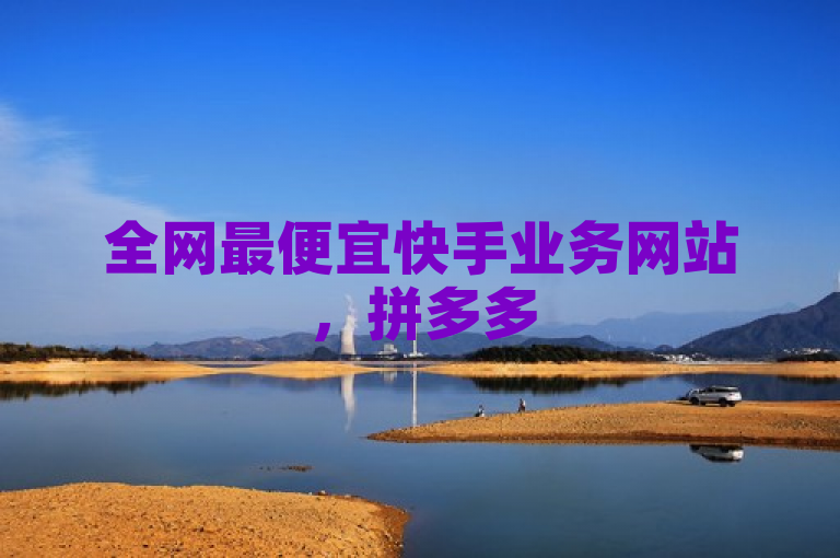 全网最便宜快手业务网站，拼多多500人互助群免费！