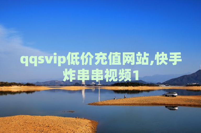 qqsvip低价充值网站,快手炸串串视频15分钟 - 抖音业务24小时在线下单 - 快手一元一万点赞