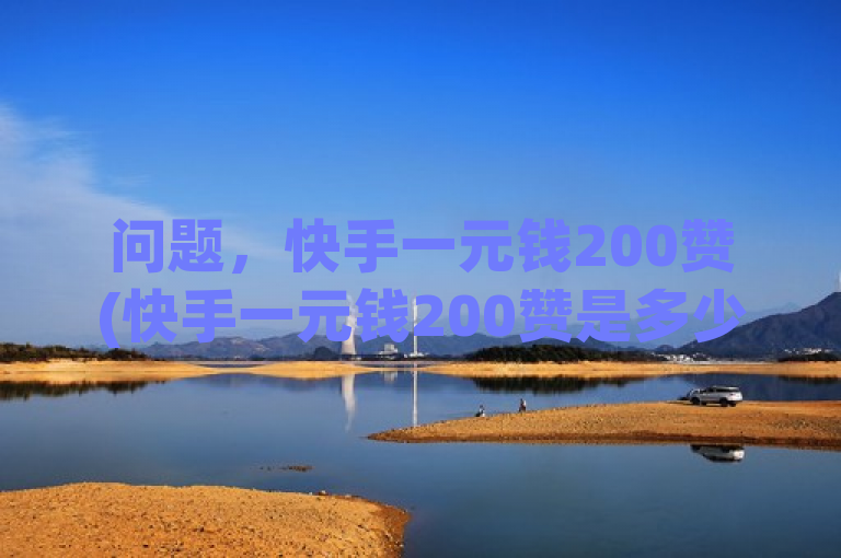 问题，快手一元钱200赞(快手一元钱200赞是多少钱)，答案，这个问题涉及货币兑换和单位换算。假设1元等于100分，那么200赞相当于200分。因此，如果1元可以买200赞，那么每个赞的价格就是0.5分。，详细解析过程如下，，确定基本单位，，- 1元 = 100分，计算每个赞的价格，，- 200赞 = 1元，- 因此，每个赞的价格 = 1元 / 200赞 = 100分 / 200赞 = 0.5分/赞，结论，每个赞的价格是0.5分。