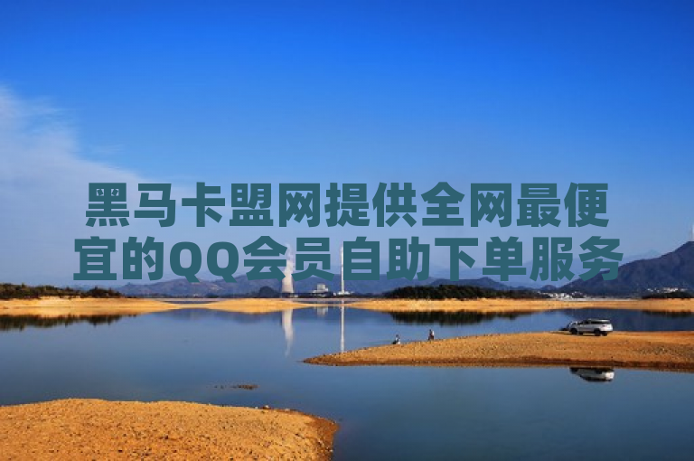 黑马卡盟网提供全网最便宜的QQ会员自助下单服务。