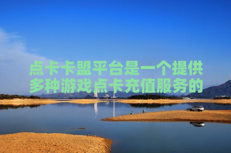 点卡卡盟平台是一个提供多种游戏点卡充值服务的专业平台。