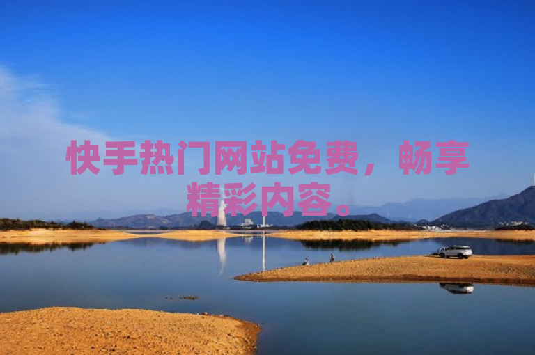 快手热门网站免费，畅享精彩内容。