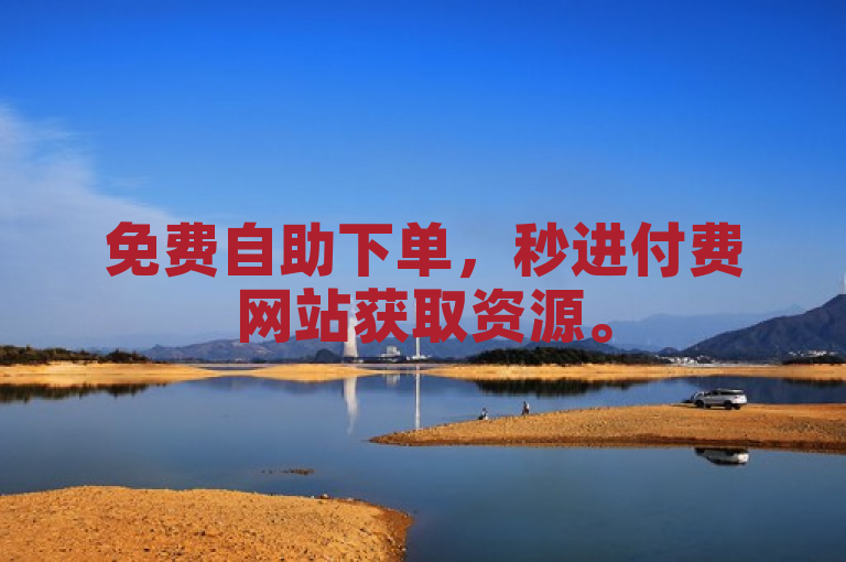 免费自助下单，秒进付费网站获取资源。