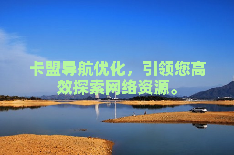 卡盟导航优化，引领您高效探索网络资源。