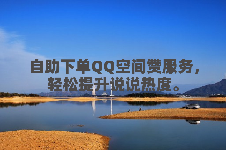自助下单QQ空间赞服务，轻松提升说说热度。