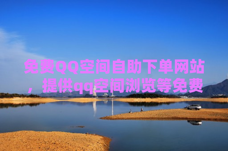 免费QQ空间自助下单网站，提供qq空间浏览等免费业务。