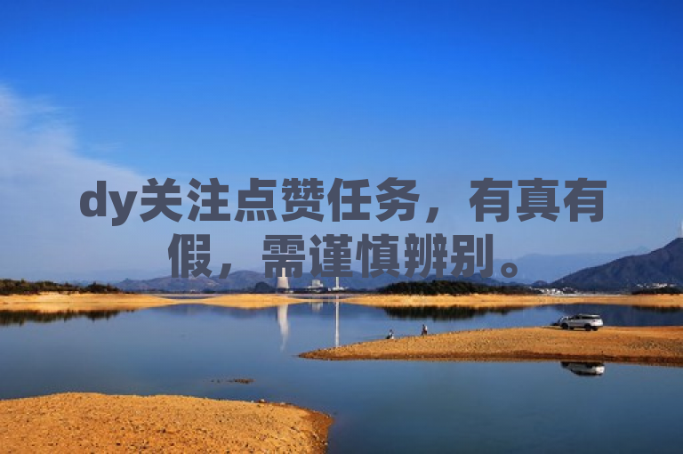 dy关注点赞任务，有真有假，需谨慎辨别。