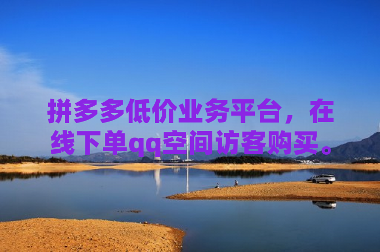 拼多多低价业务平台，在线下单qq空间访客购买。