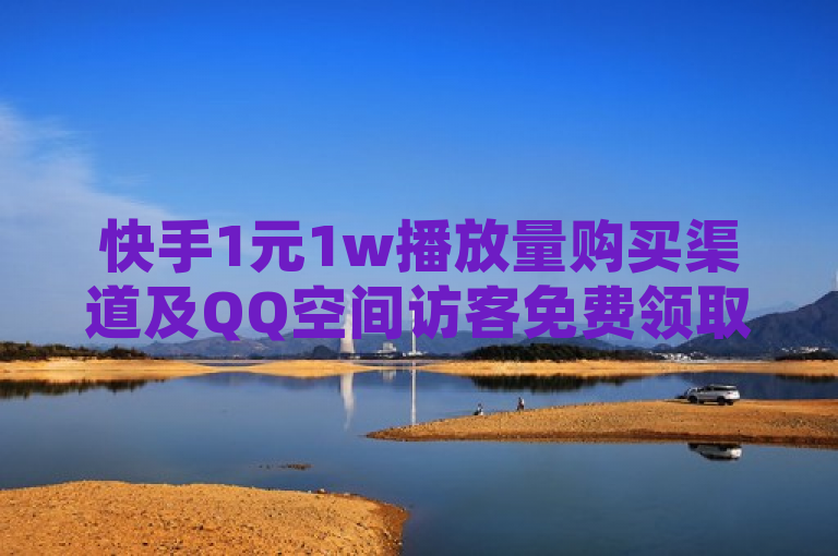 快手1元1w播放量购买渠道及QQ空间访客免费领取网址引关注。