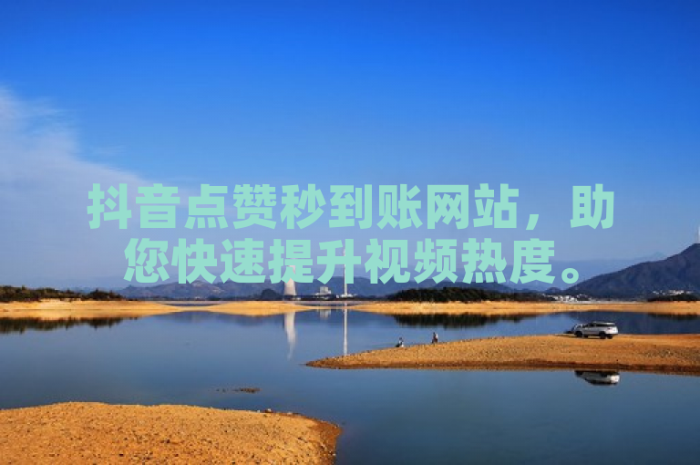 抖音点赞秒到账网站，助您快速提升视频热度。