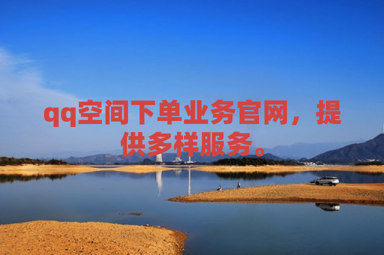 qq空间下单业务官网，提供多样服务。