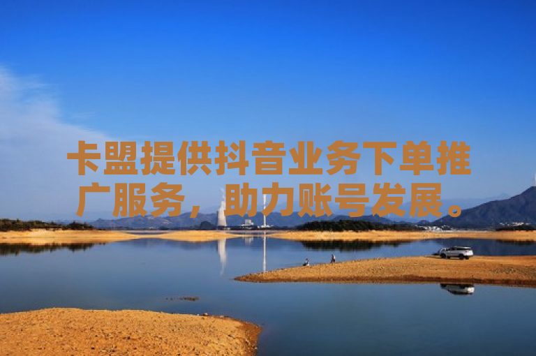 卡盟提供抖音业务下单推广服务，助力账号发展。