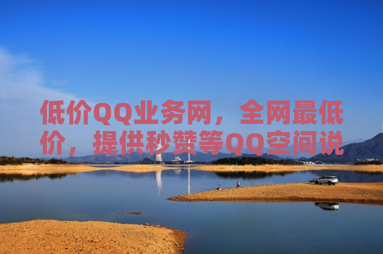 低价QQ业务网，全网最低价，提供秒赞等QQ空间说说点赞服务。