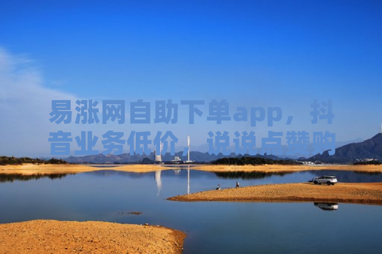 易涨网自助下单app，抖音业务低价，说说点赞购买平台火爆来袭！
