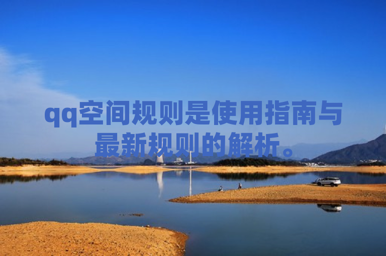 qq空间规则是使用指南与最新规则的解析。