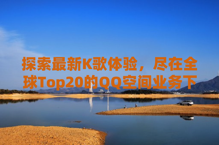 探索最新K歌体验，尽在全球Top20的QQ空间业务下单网站。
