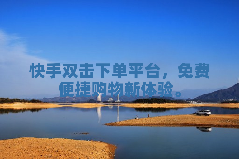 快手双击下单平台，免费便捷购物新体验。