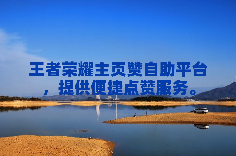 王者荣耀主页赞自助平台，提供便捷点赞服务。