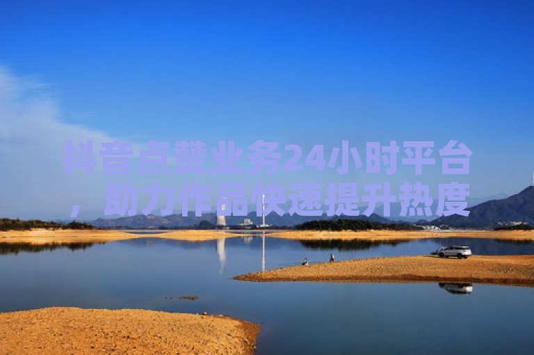 抖音点赞业务24小时平台，助力作品快速提升热度。
