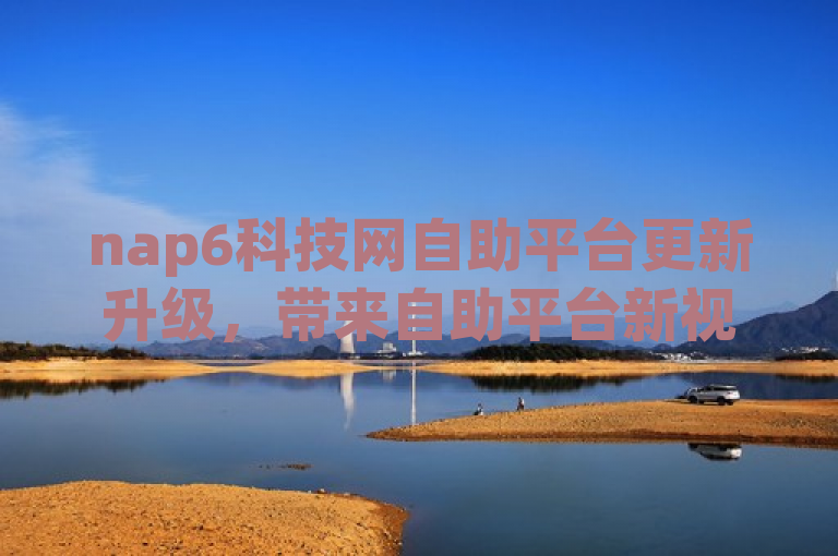 nap6科技网自助平台更新升级，带来自助平台新视野。