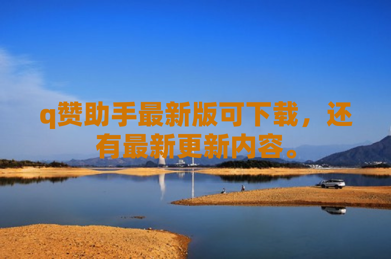 q赞助手最新版可下载，还有最新更新内容。