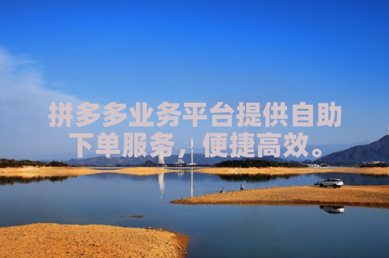 拼多多业务平台提供自助下单服务，便捷高效。