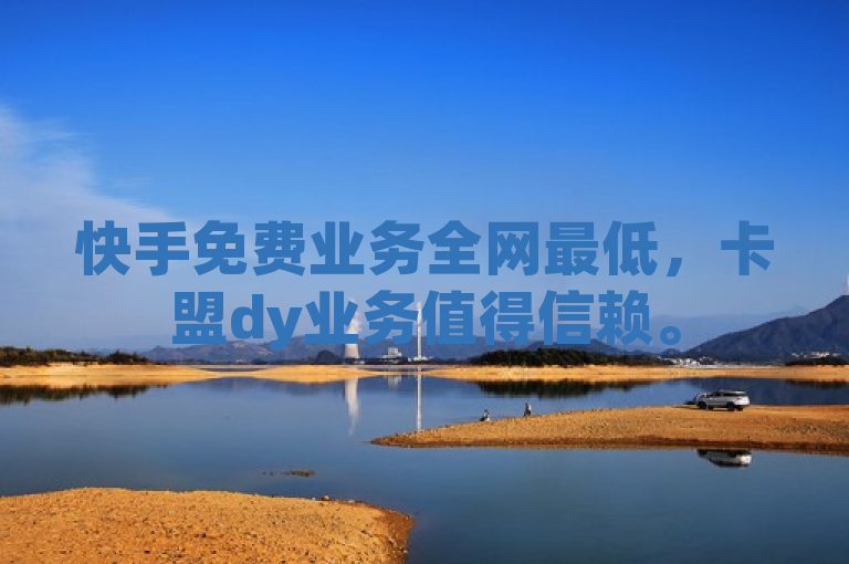 快手免费业务全网最低，卡盟dy业务值得信赖。