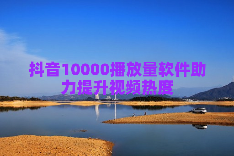 抖音10000播放量软件助力提升视频热度