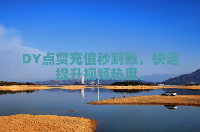 DY点赞充值秒到账，快速提升视频热度。